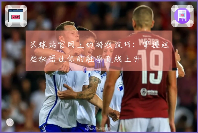 买球站官网上的游戏技巧：掌握这些秘密让你的胜率直线上升