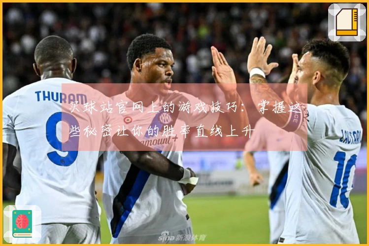 买球站官网上的游戏技巧：掌握这些秘密让你的胜率直线上升